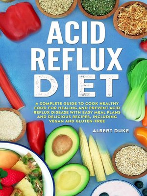 cover image of Acid Reflux Diet: the Complete Guide to Cook Healthy Food for Healing and Prevent Acid Reflux Disease with Quick and Easy Meal Plans and Delicious Best Recipes, Including Vegan and Gluten-Free